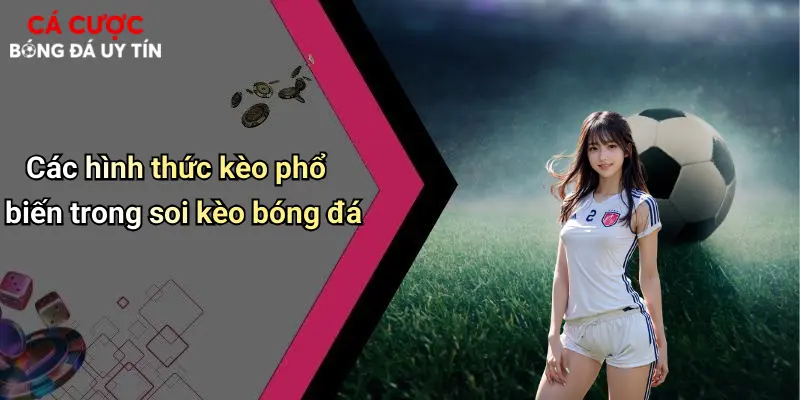 Các hình thức kèo phổ biến trong soi kèo bóng đá