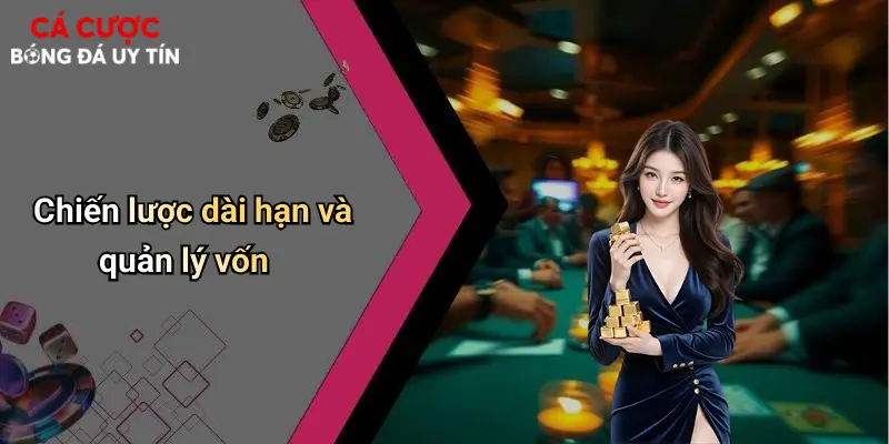 Chiến lược dài hạn và quản lý vốn