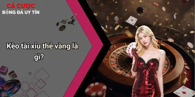 Kèo tài xỉu thẻ vàng là gì?