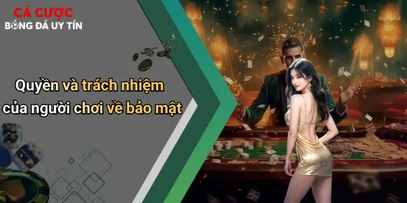 Quyền và trách nhiệm của người chơi về bảo mật