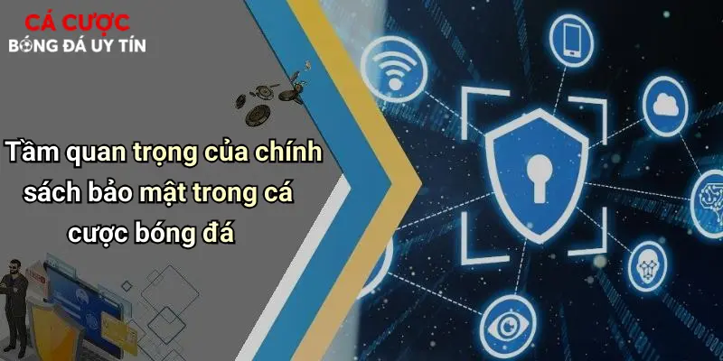 Tầm quan trọng của chính sách bảo mật trong cá cược bóng đá