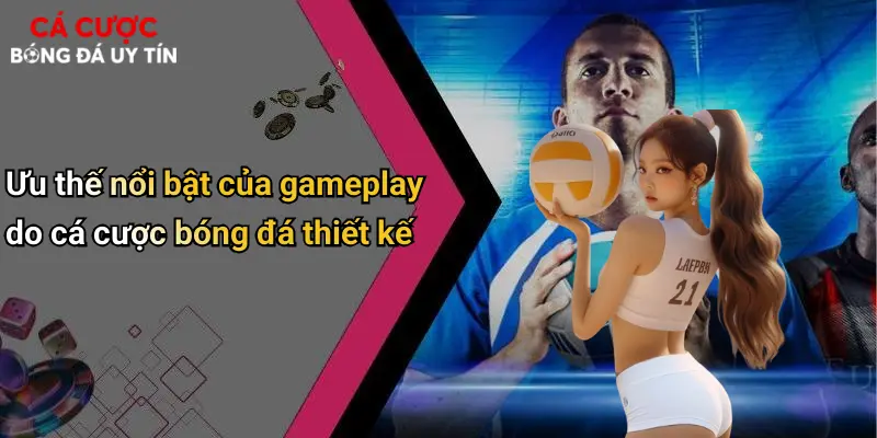 Ưu thế nổi bật của gameplay do cá cược bóng đá thiết kế