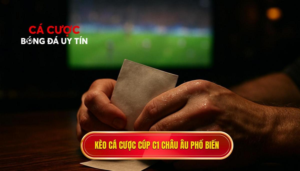 Các loại kèo cá cược Cúp C1 châu Âu phổ biến và cách tiếp cận