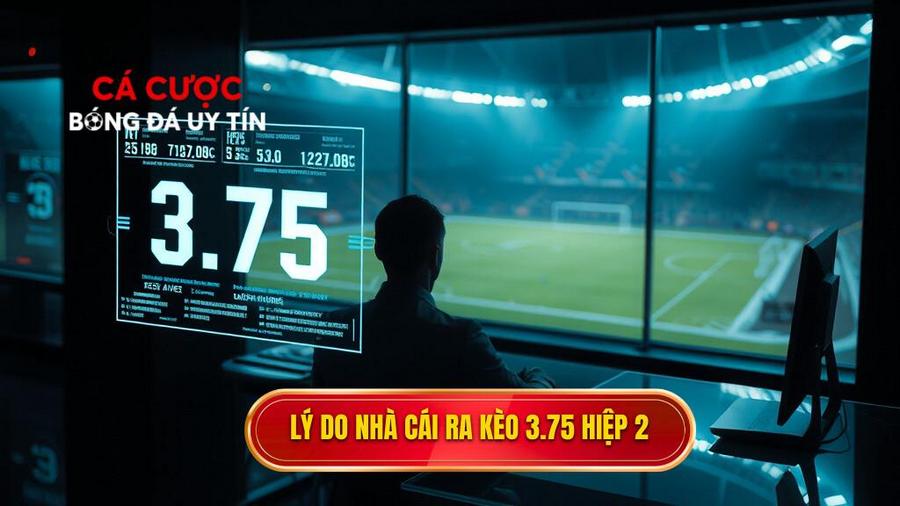 Tại sao nhà cái đưa ra con số 3.75 cho riêng hiệp 2?