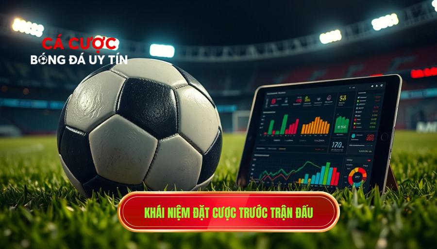 1. Khái niệm đặt cược trước trận đấu