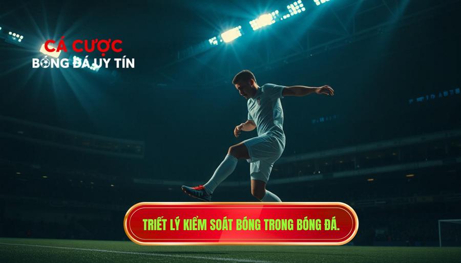 Triết lý kiểm soát bóng trong bóng đá