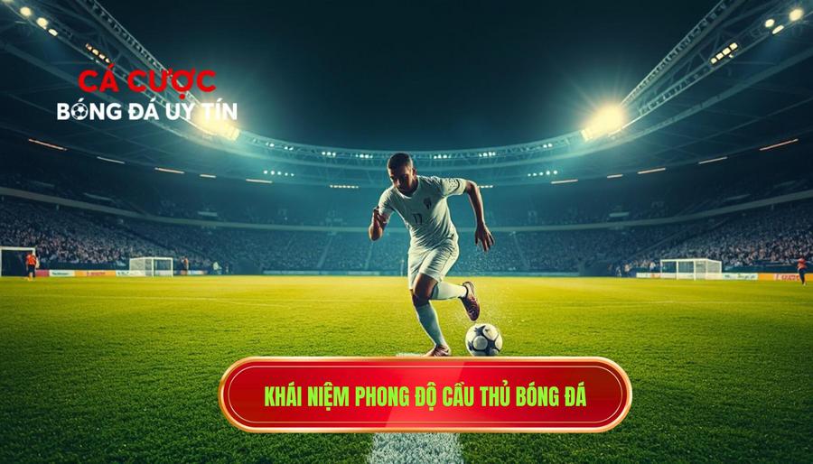 Phong độ cầu thủ là gì và tại sao nó lại quan trọng?
